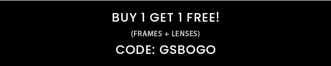 BUY 1 GET 1 FREE! CODE: GSBOGO