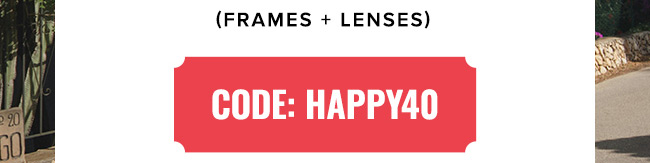 40% OFF on Frames + Lenses! Code: HAPPY40