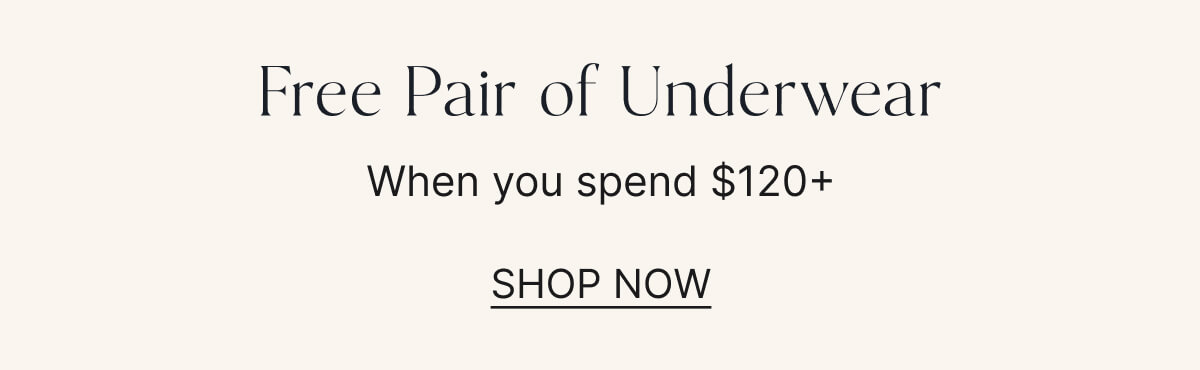 Free pair of underwear. When you spend $120+. Shop now.