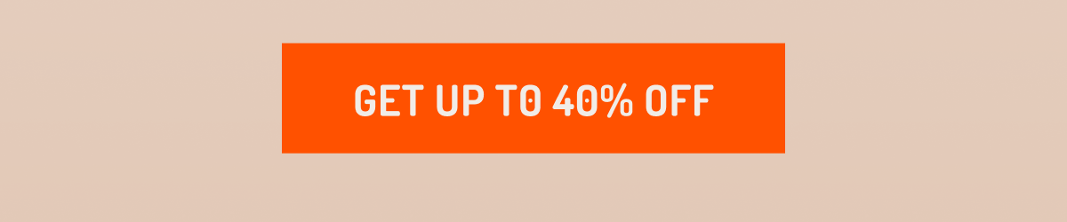 GET UP TO 40% OFF