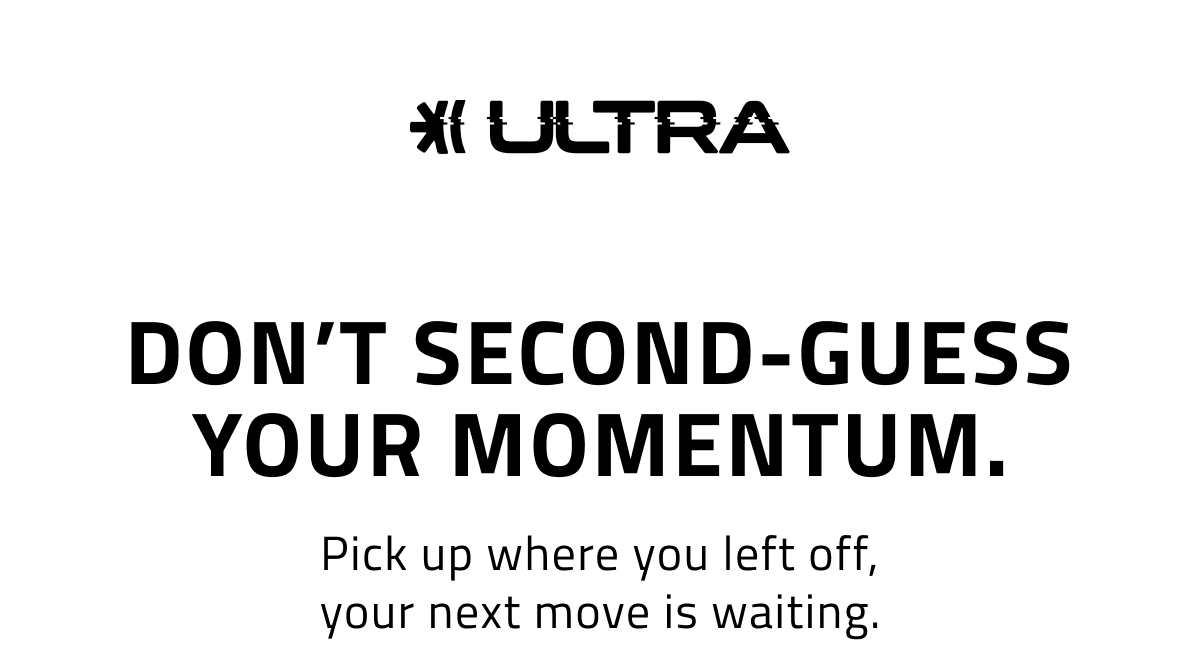 Don’t second-guess your momentum. Pick up where you left off, your next move is waiting.