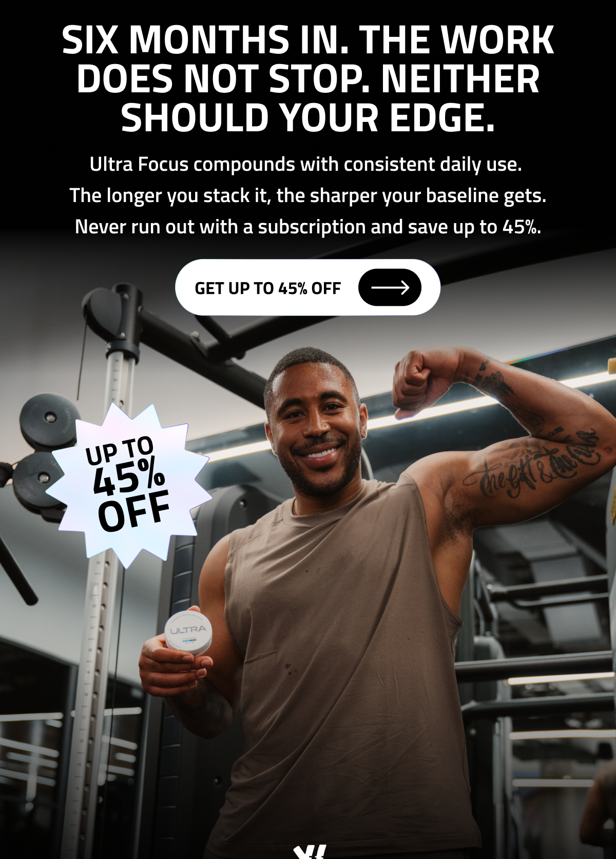 Six Months In. The Work Does Not Stop. Neither Should Your Edge. | Get Up To 45% Off. 