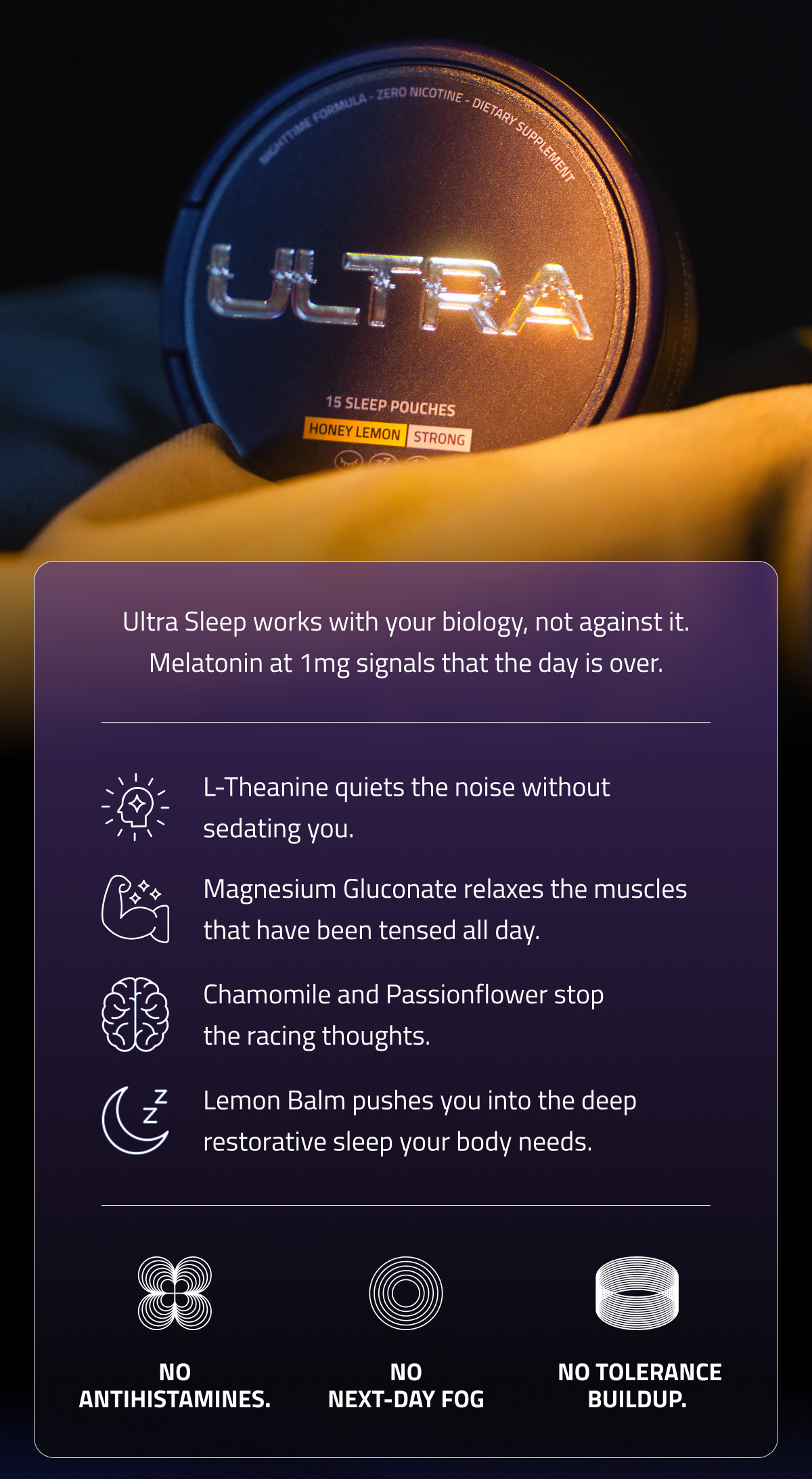 Ultra Sleep works with your biology, not against it. 