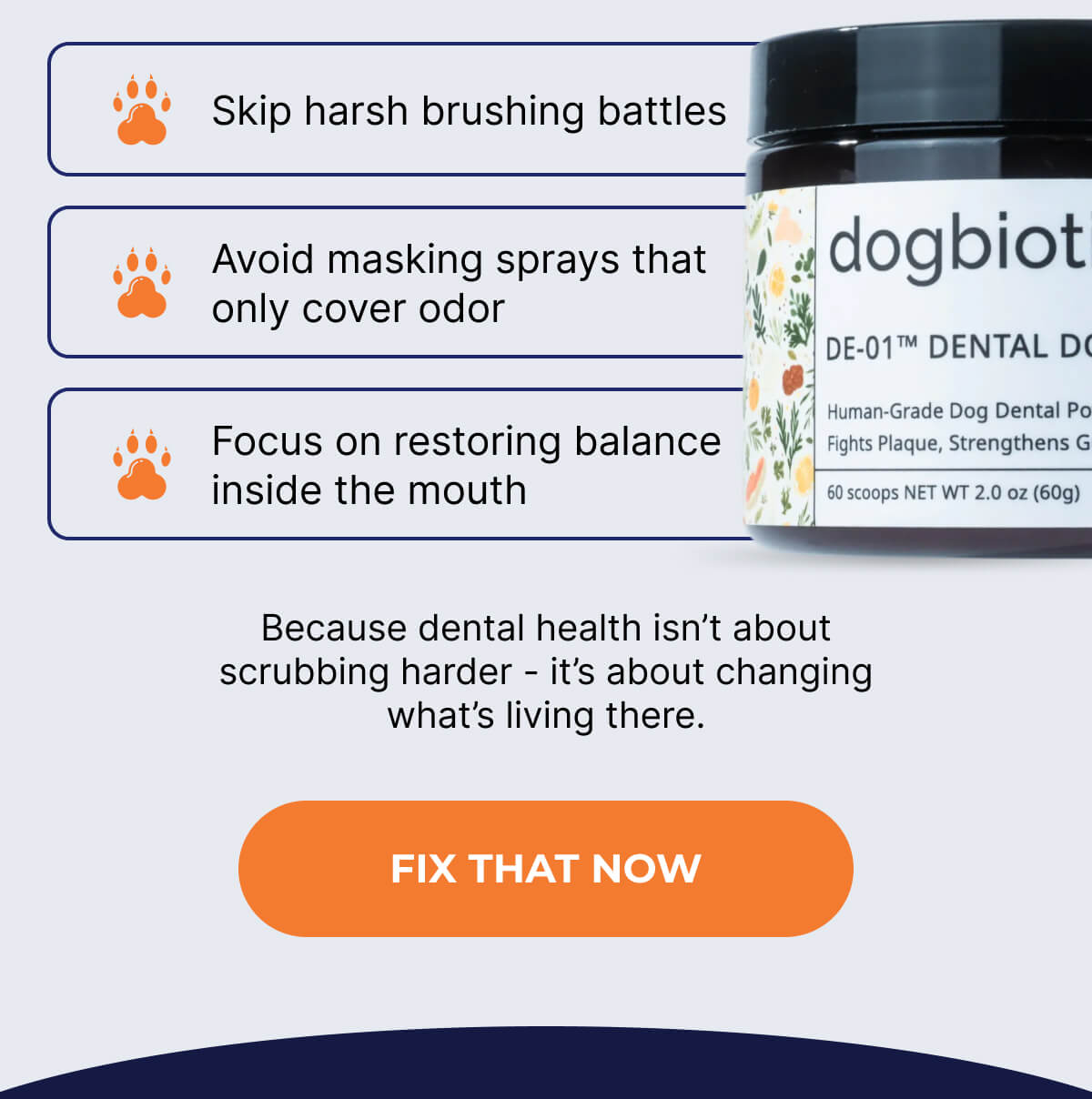 Skip harsh brushing battles | Avoid masking sprays that only cover odor | Focus on restoring balance inside the mouth | Because dental health isn't about scrubbing harder - it's about changing what's living there. | FIX THAT NOW
