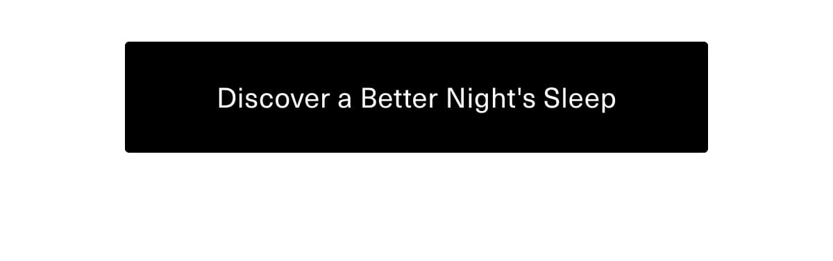 [ Discover A Better Night's Sleep ]