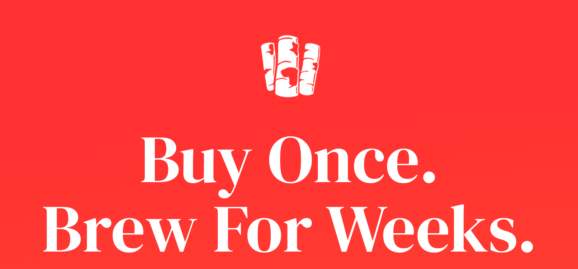 Buy Once, Brew for weeks