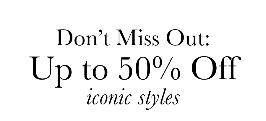Don't Miss Out: 20–50% Off iconic styles