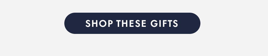 SHOP THESE GIFTS