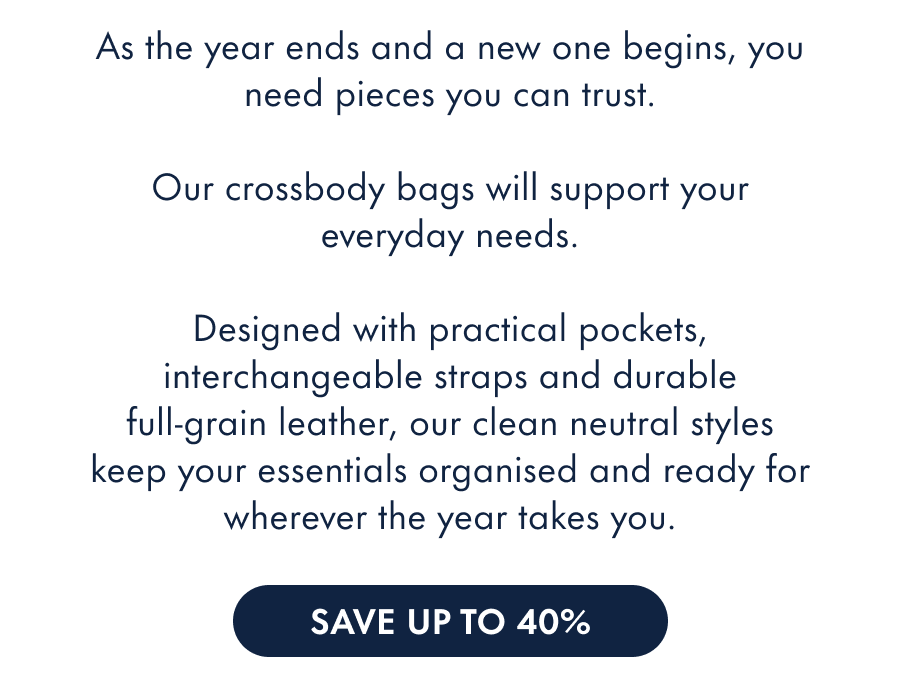As the year ends and a new one begins, you need pieces you can trust. Our crossbody bags will support your everyday needs. With clean neutrals, soft tones and designs that keep your essentials organised anywhere, you'll be ready for whatever the year throws at you.