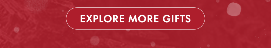 EXPLORE MORE GIFTS