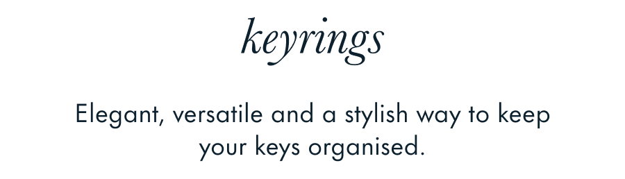 keyrings Elegant, versatile and a stylish way to keep your keys organised.
