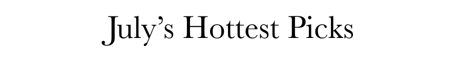 July's Hottest Picks