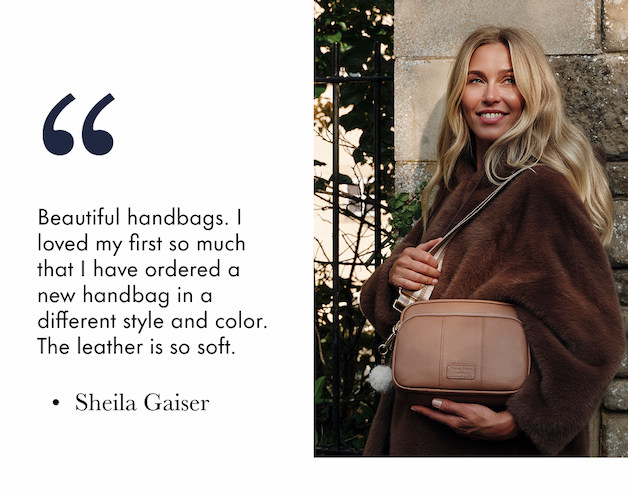 Beautiful handbags. I loved my first so much that I have ordered a new handbag in a different style and color. The leather is so soft.  Sheila Gaiser