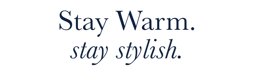 Stay Warm. stay stylish.
