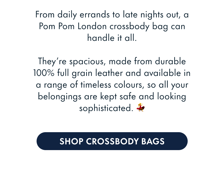 From daily errands to late nights out, a Pom Pom London crossbody bag can handle it all. They're spacious, made from durable 100% leather and available in a range of timeless colours, so all your belongings are kept safe and looking sophisticated. 💃