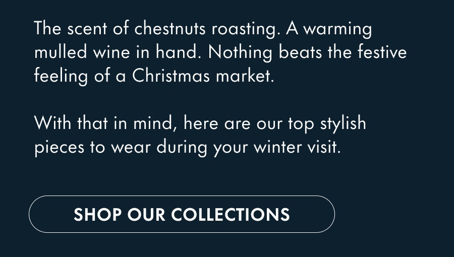 The scent of chestnuts roasting. A warming mulled wine in hand. Nothing beats the festive feeling of a Christmas market.  With that in mind, here are our top stylish pieces to wear during your winter visit.