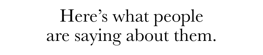 Here's what people are saying about them.