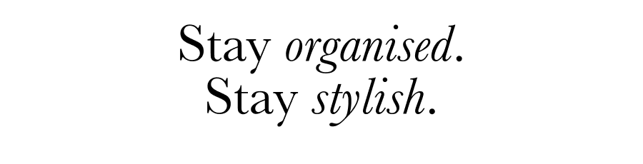 Stay organised. Stay stylish.