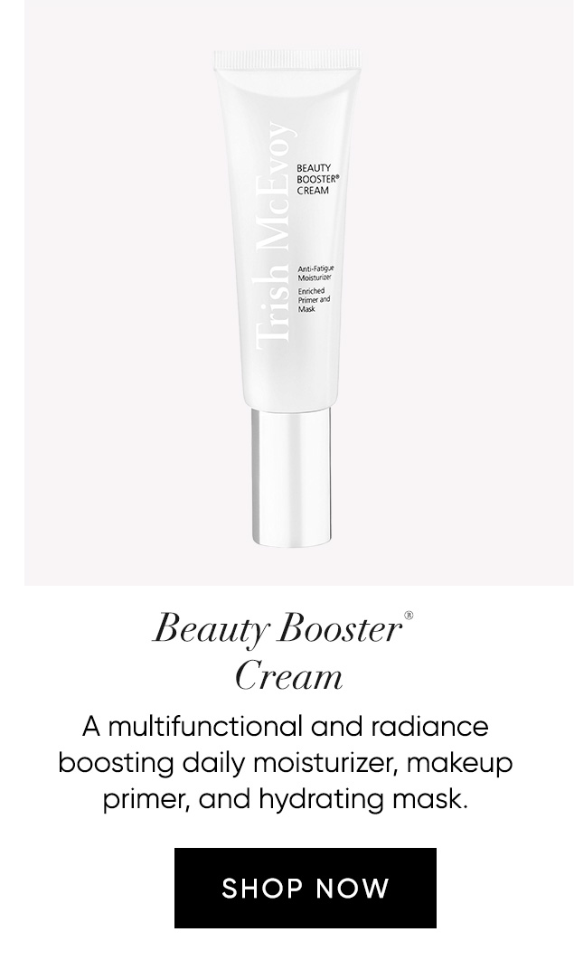 Beauty Booster®  Cream A multifunctional and radiance  boosting daily moisturizer, makeup  primer, and hydrating mask. 
