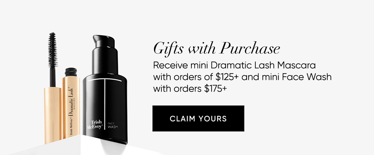 Gifts with Purchase–receive mini Dramatic Lash Mascara  with orders of $125+ and mini Face Wash with orders $175+ | SHOP NOW
