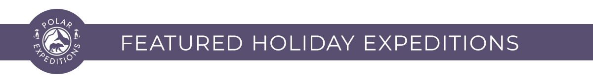 FEATURED HOLIDAY EXPEDITIONS