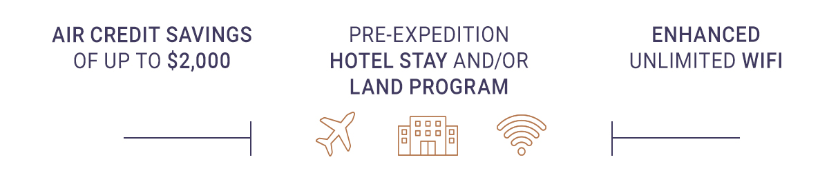 Air Credit Savings of up to $2,000 - Pre-Expedition Hotel Stay and/or Land Program - Enhanced Unlimited WiFi