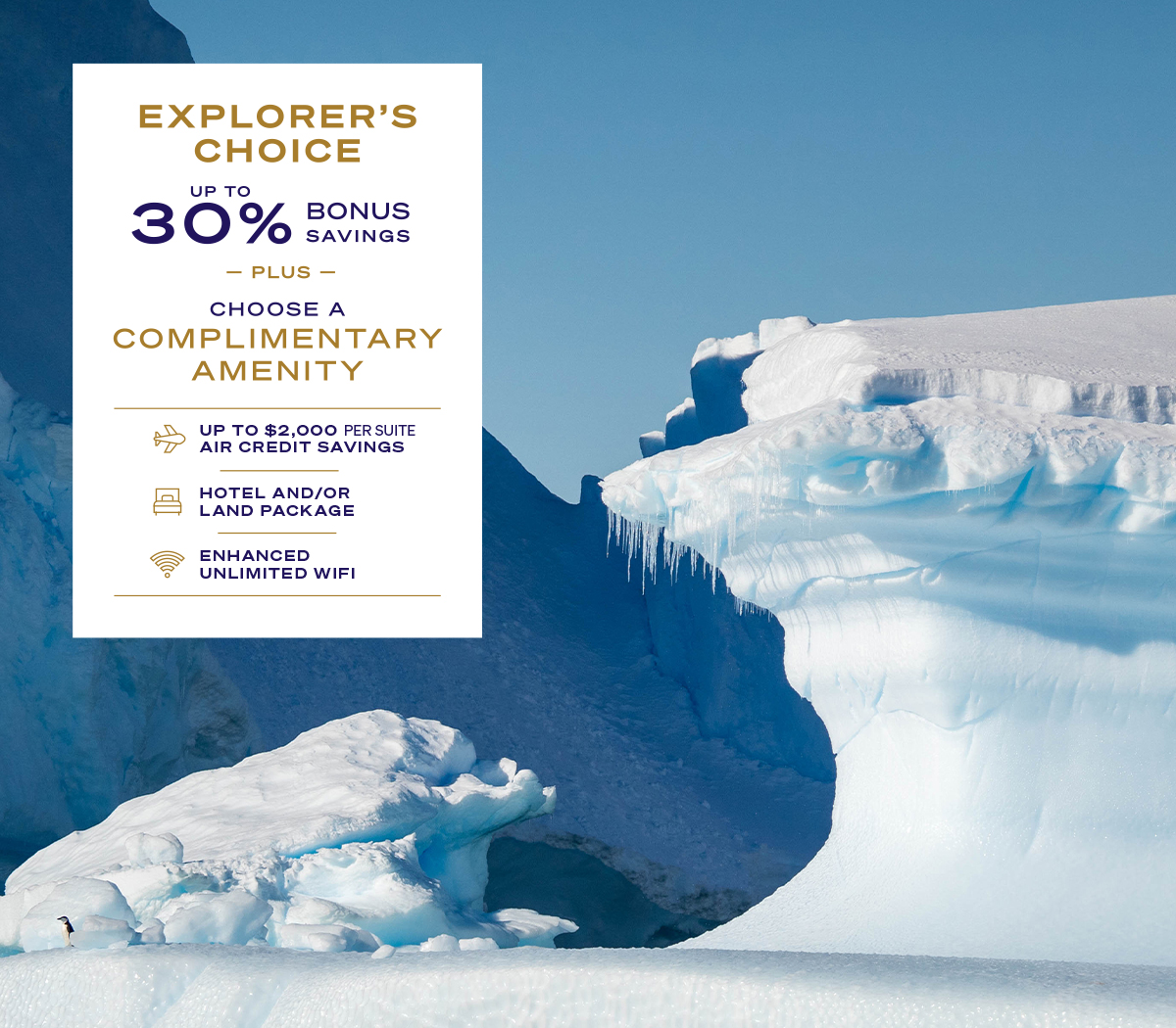 EXPLORER'S CHOICE UP TO 30% BONUS SAVINGS PLUS CHOOSE A COMPLIMENTARY AMENITY