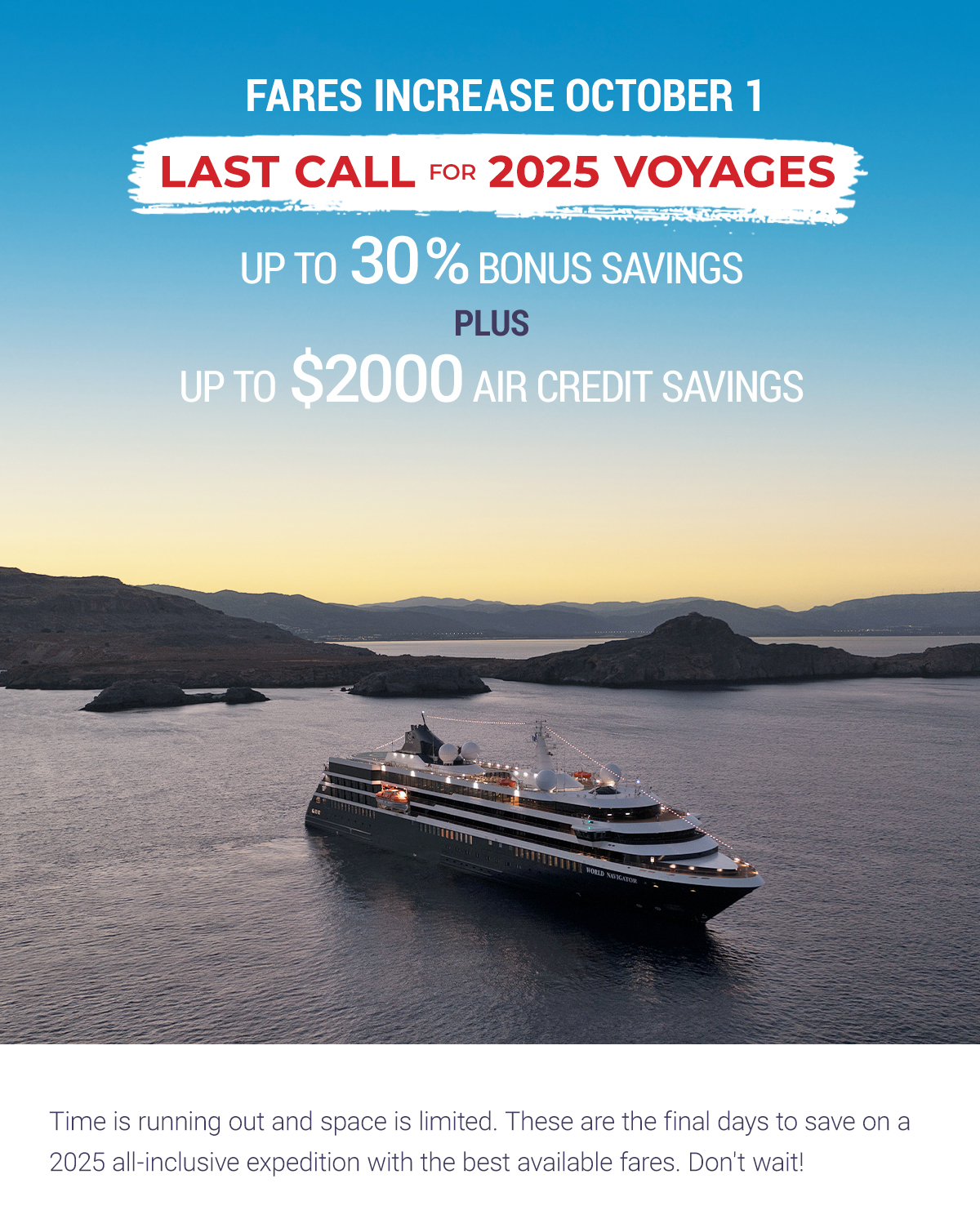 LIMITED TIME - LAST CALL FOR 2025 VOYAGES up to 30% bonus Savings plus Air Credit Savings up to $2,000