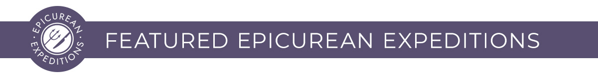 FEATURED EPICUREAN EXPEDITIONS