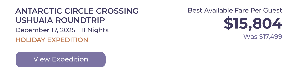 ANTARCTIC CIRCLE CROSSING – USHUAIA ROUNDTRIP December 17, 2025 | 11 Nights