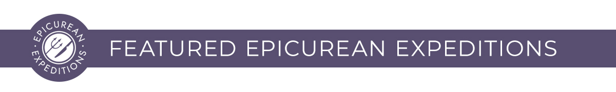 FEATURED EPICUREAN EXPEDITIONS