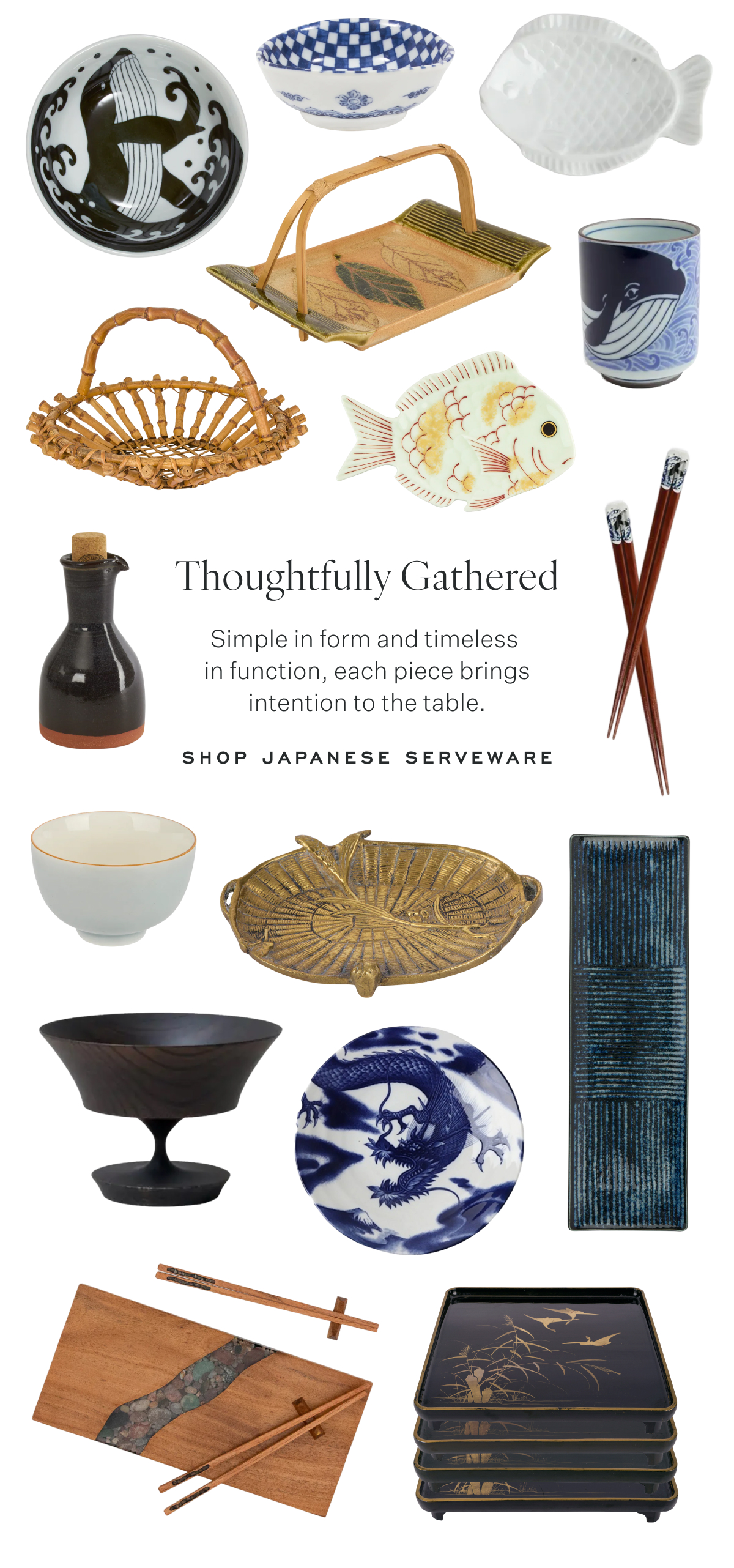 Thoughtfully Gathered Simple in form and timeless  in function, each piece brings intention to the table. Shop Japanese Serveware