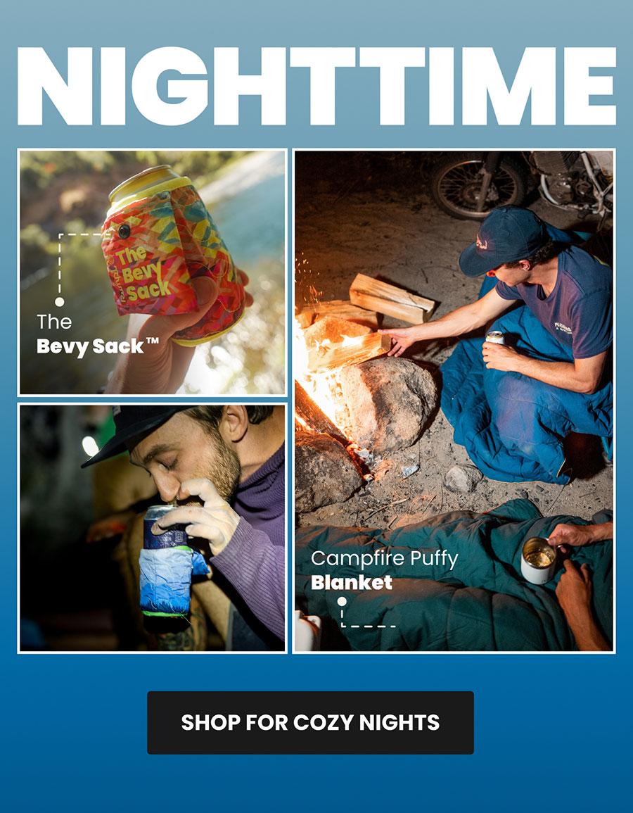 Nighttime: Campfire Puffy Blanket is used next to campfire and Bevy Sacks keeps drinks cool and hands warm.