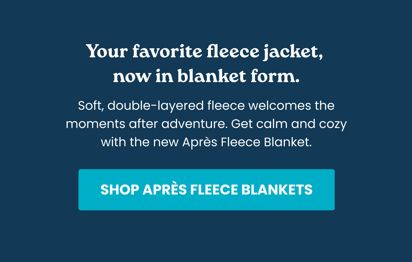 Your favorite fleece jacket, now in blanket form. Soft, double-layered fleece welcomes the moments after adventure. Get calm and cozy with the new Apres Fleece Blanket.