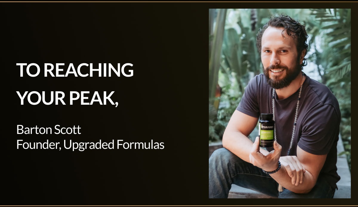 TO REACHING YOUR PEAK, Barton Scott Founder, Upgraded Formulas