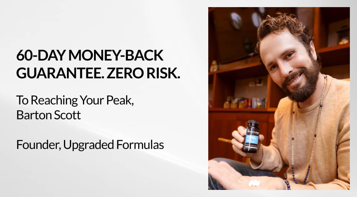 60-Day Money-Back Guarantee. Zero risk | To Reaching Your Peak, Barton Scott  Founder, Upgraded Formulas