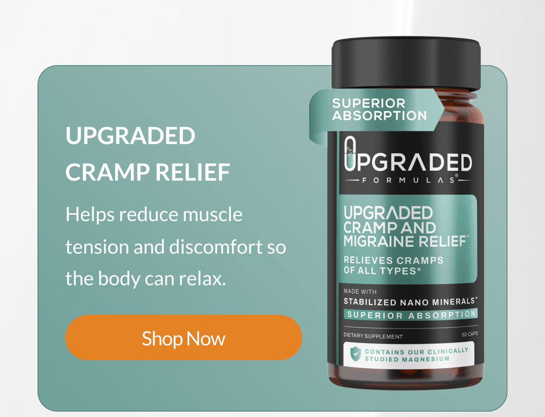 Upgraded  Cramp Relief Helps reduce muscle tension and discomfort so the body can relax. Shop Now