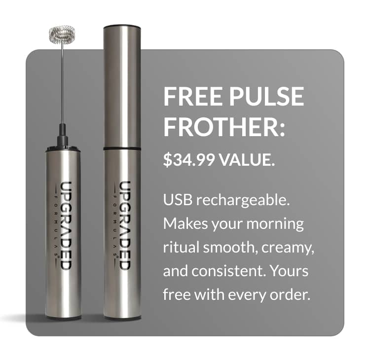 Free Pulse Frother: | $34.99 value. | USB rechargeable. Makes your morning ritual smooth, creamy, and consistent. Yours free with every order.
