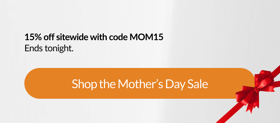15% off sitewide with code MOM15 Ends tonight. Shop the Mother’s Day Sale