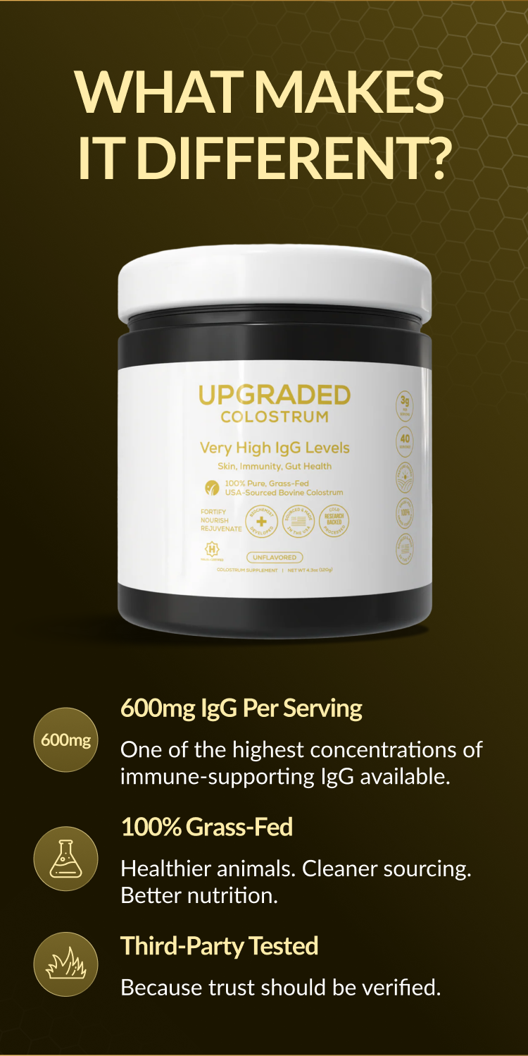 WHAT MAKES IT DIFFERENT? 600mg IgG Per Serving | 100% Grass-Fed | USA-Sourced | Third-Party Tested