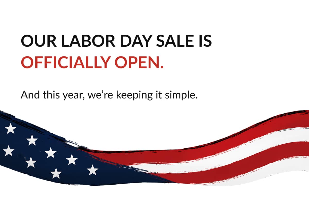 Our Labor Day Sale is officially open.  And this year, we’re keeping it simple.