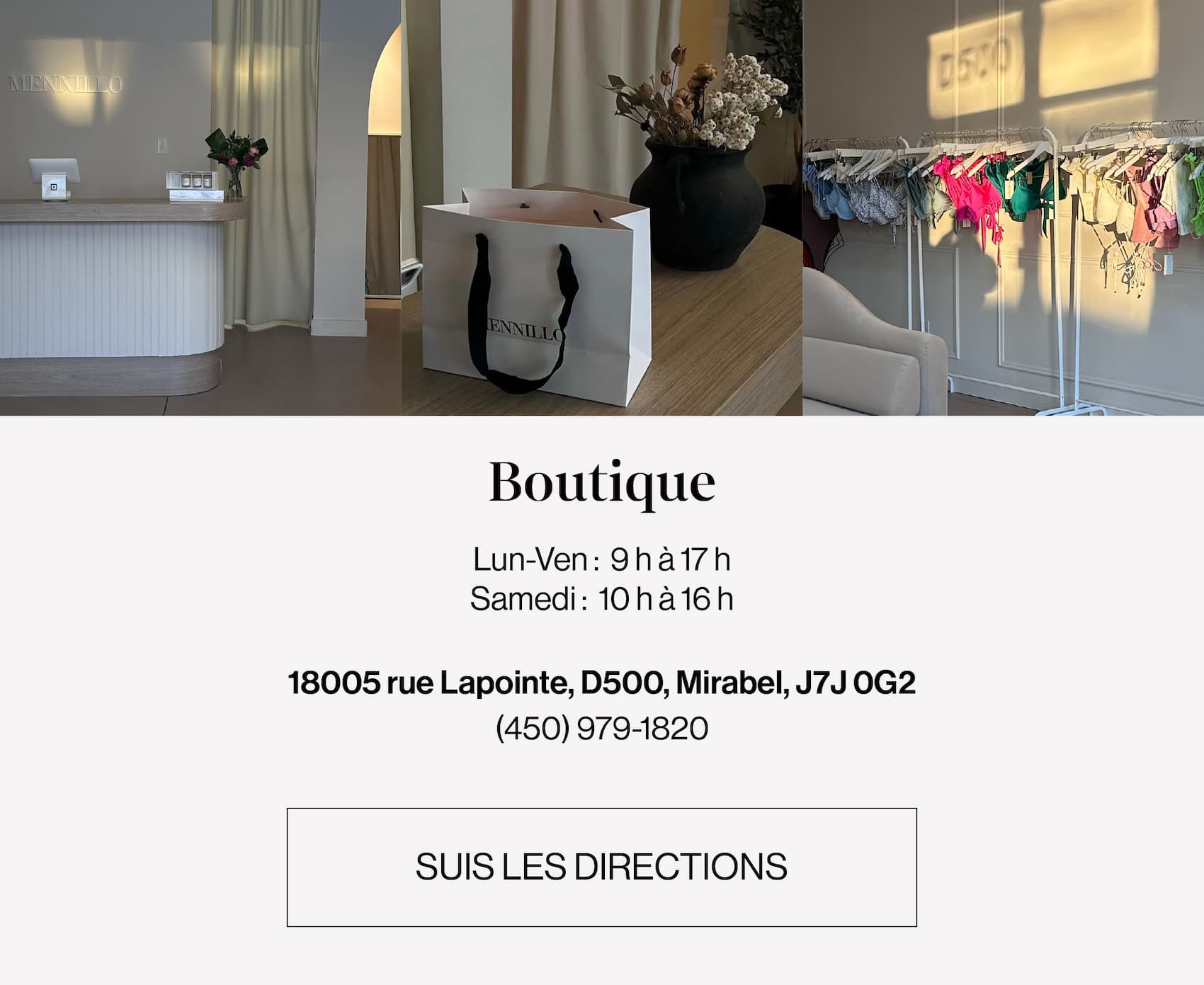 Boutique! Lun-Ven: 9h à 17h. Samedi : 10h à 16h. 18005 rue Lapointe, D500, Mirabel, J7J 0G2. (450) 979-1820.