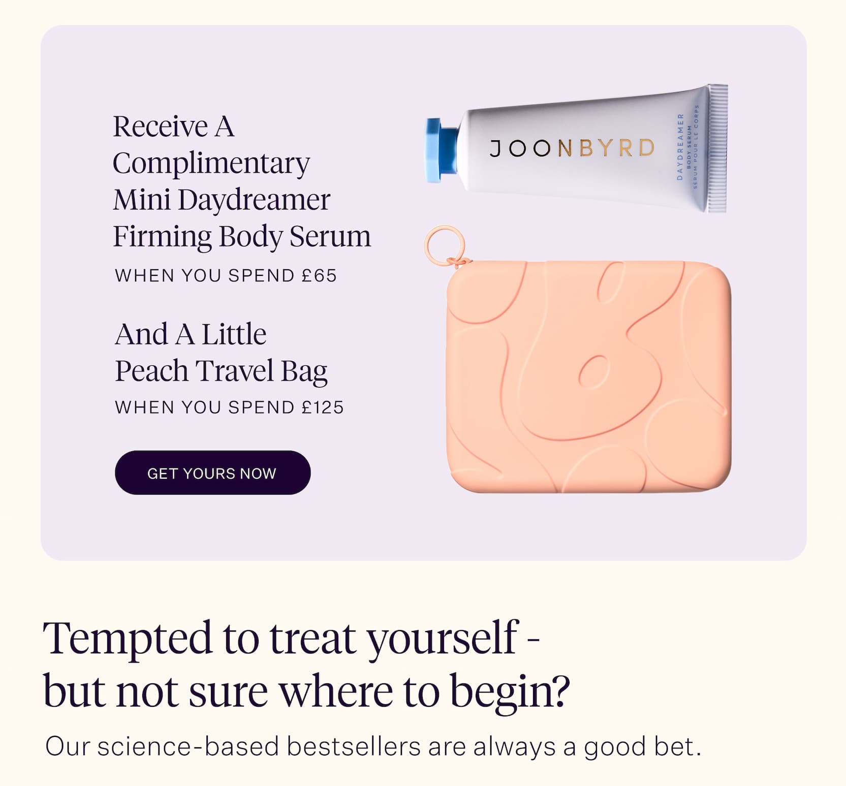 Receive a complimentary mini Daydreamer Firming Body Serum when you spend £65. And a Little Peach Travel Bag when you spend £125. Get Yours Now.