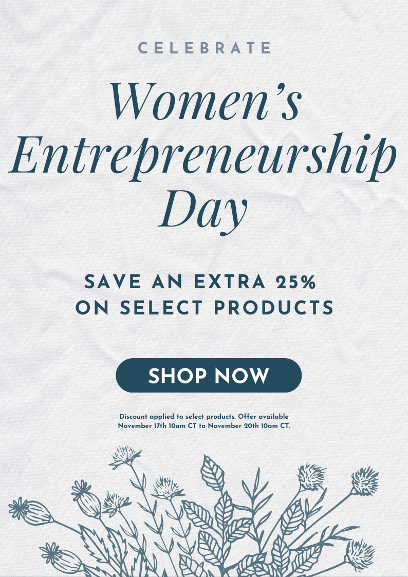 Celebrate Women's Entrepreneurship Day Save An Extra 25% On Select Products. Shop Now. Discount applied to select products. Offer available November 17th 10am CT to November 20th 10am CT. CELEBRATE Women's Entrepreneurship Day SAVE AN EXTRA 25% ON SELECT PRODUCTS SHOP NOW 
