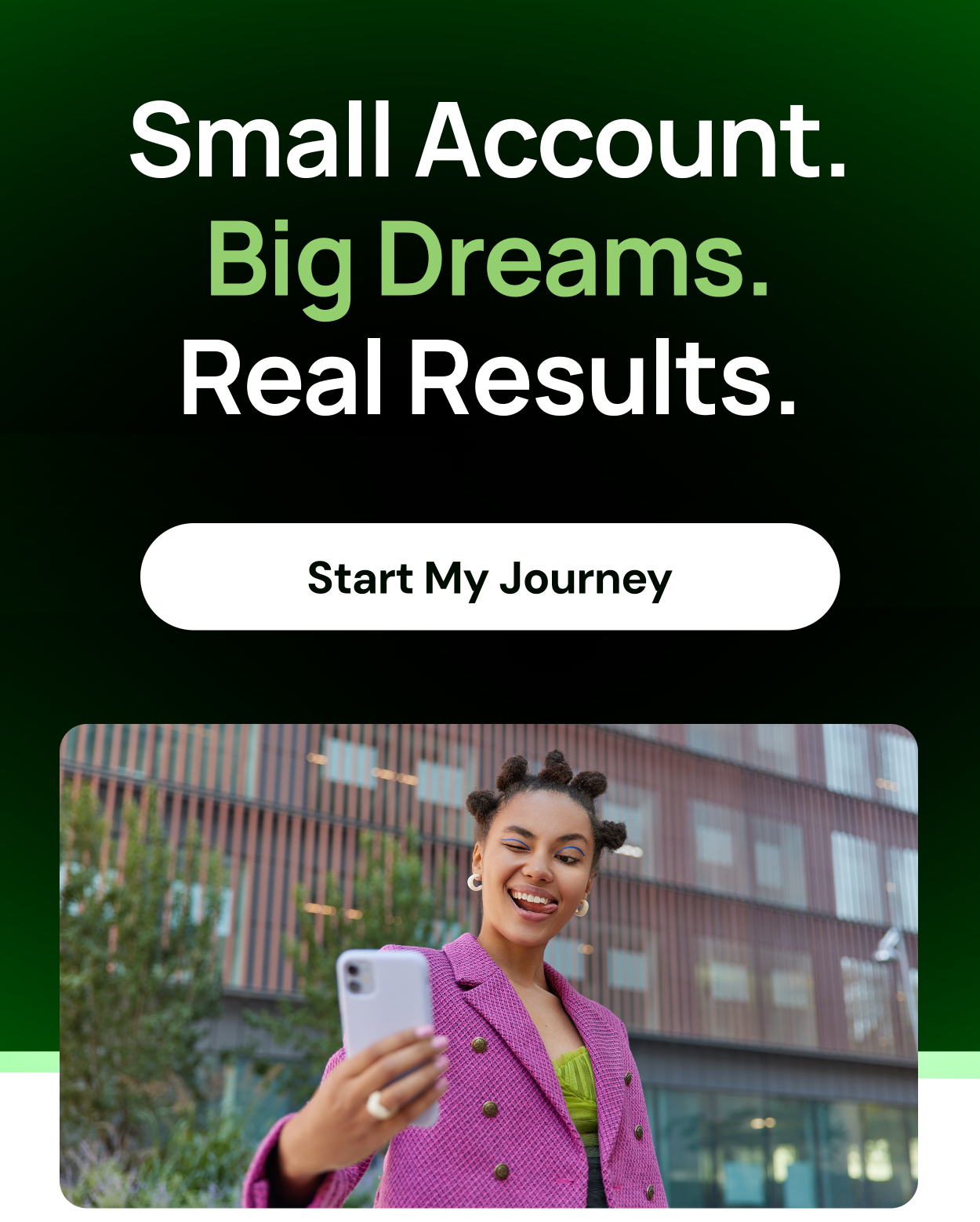 Small Account. Big Dreams. Real Results.