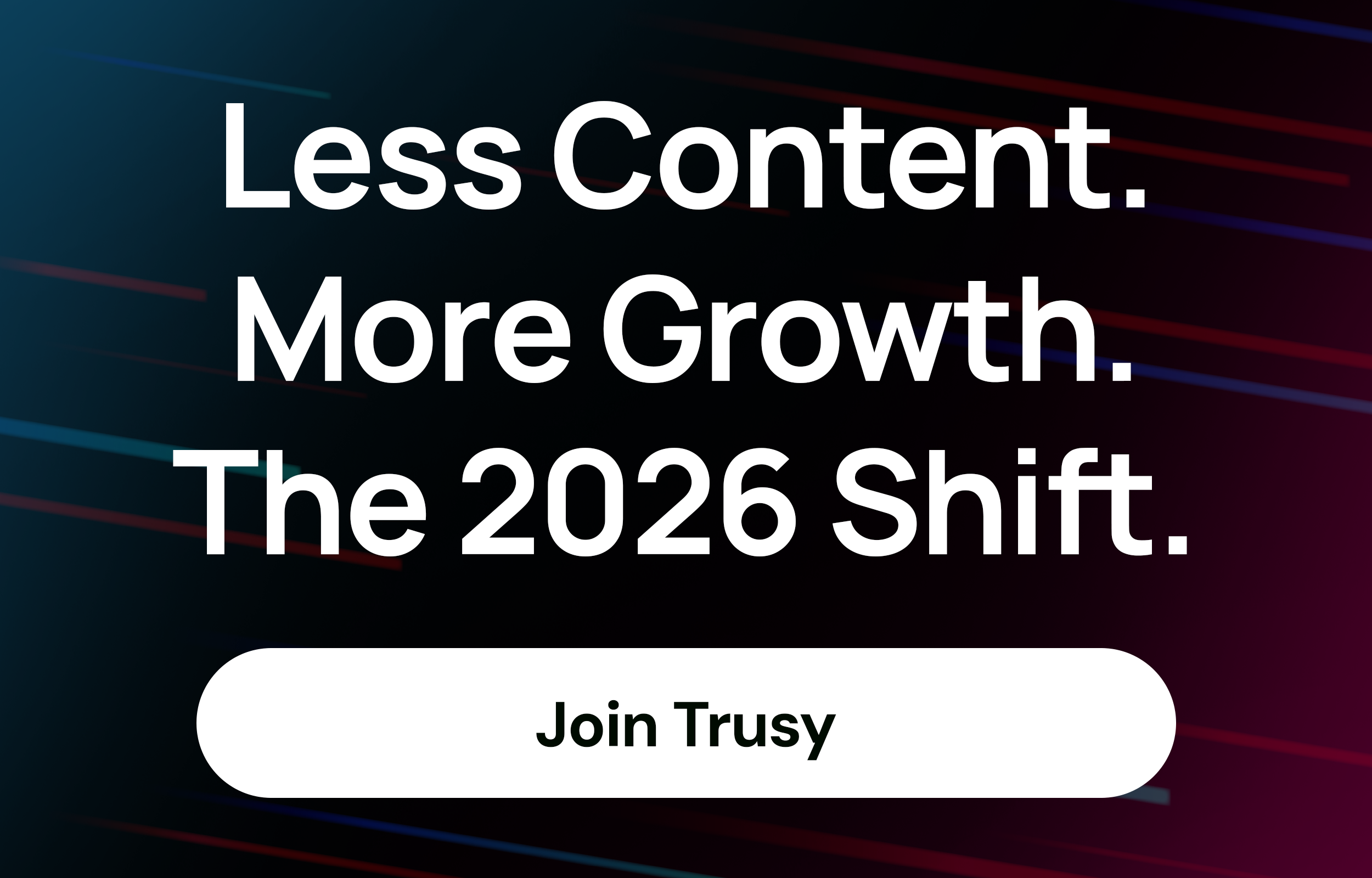 Less Content. More Growth. The 2026 Shift.