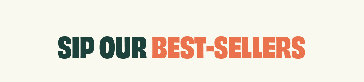 Sip our best sellers