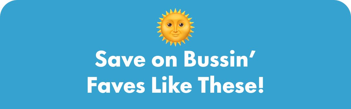 Save on Bussin' Faves Like These!
