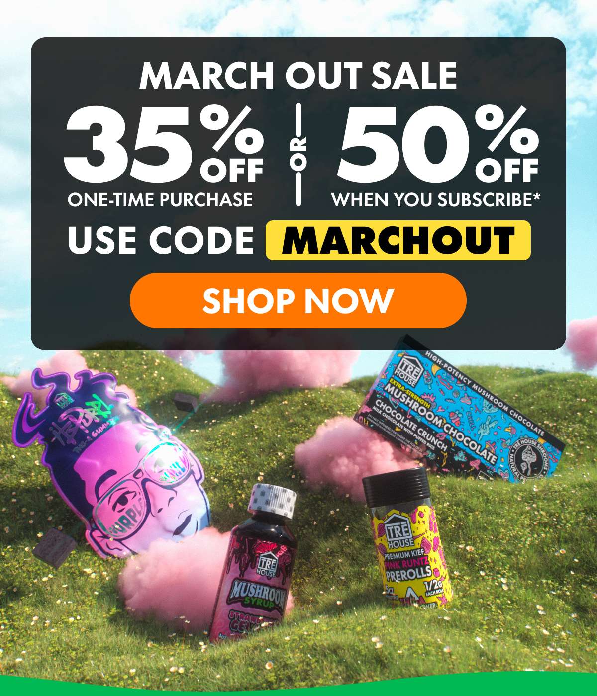 March Out Sale Get 35% OFF Any one-time purchase or Get 50% OFF When you subscribe* Use code MARCHOUT