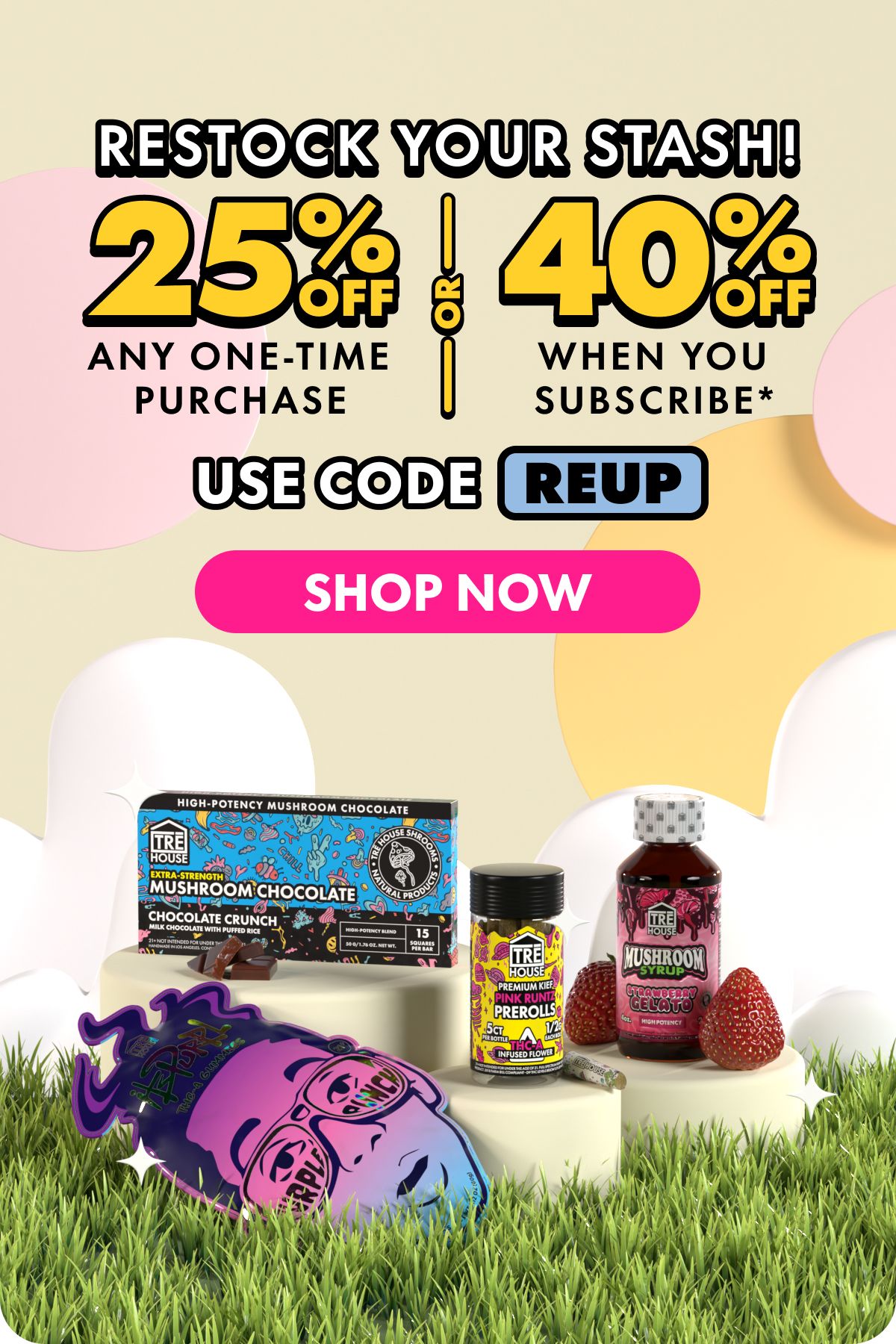 Restock Your Stash! Get 25% OFF Any one-time purchase or Get 40% OFF When you subscribe* Use code REUP